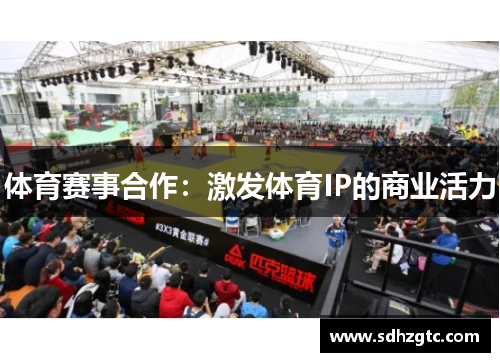 体育赛事合作：激发体育IP的商业活力