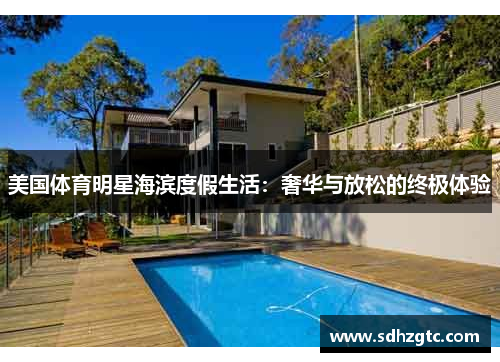 美国体育明星海滨度假生活：奢华与放松的终极体验