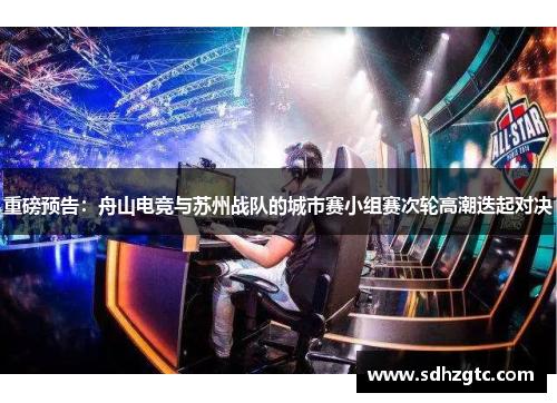 重磅预告：舟山电竞与苏州战队的城市赛小组赛次轮高潮迭起对决