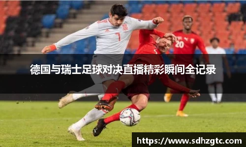 德国与瑞士足球对决直播精彩瞬间全记录