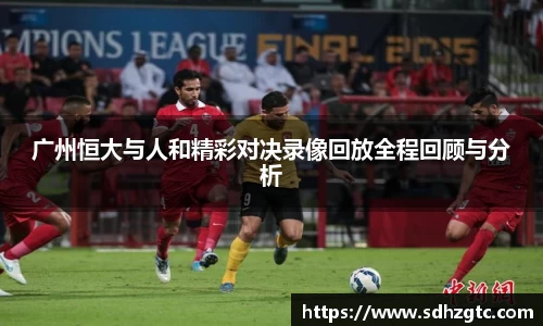 广州恒大与人和精彩对决录像回放全程回顾与分析