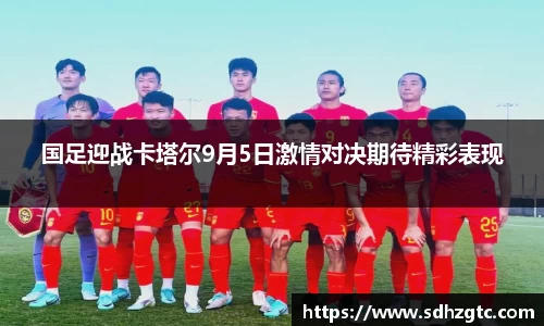 国足迎战卡塔尔9月5日激情对决期待精彩表现