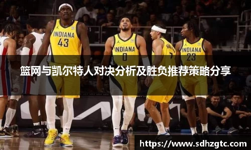 篮网与凯尔特人对决分析及胜负推荐策略分享